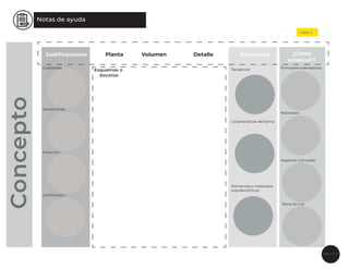 Página 29
Notas de ayuda
Concepto
Justiﬁcaciones Planta Volumen Detalle Estructura ¿Cómo
construir?
Esquemas o
bocetos
Tabla 4
Sensaciones
Cualidades
Intención:
Justiﬁcación:
Tendencia:
Características del tema:
Elementos y materiales
arquitectónicos:
Principios ordenadores:
Materiales:
Aspectos culturales:
Tema formal:
 