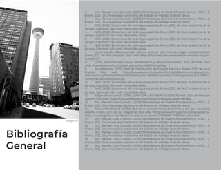 Bibliografía
General
1. Arq. Manuel Cano Cravioto. (2020). Metodología de Diseño Arquitectónico. MDA, 1, 2.
Enero, 2021, De Universidad Autónoma del Estado de Hidalgo Base de datos.
2. Arq. Manuel Cano Cravioto. (2020). Metodología de Diseño Arquitectónico. MDA, 1, 2.
Enero, 2021, De Universidad Autónoma del Estado de Hidalgo Base de datos.
3. RAE. (2021). Diccionario de la lengua española. Enero 2021, de Real Academia de la
Lengua Española Sitio web: https://dle.rae.es/
4. RAE. (2021). Diccionario de la lengua española. Enero 2021, de Real Academia de la
Lengua Española Sitio web: https://dle.rae.es/
5. RAE. (2021). Diccionario de la lengua española. Enero 2021, de Real Academia de la
Lengua Española Sitio web: https://dle.rae.es/
6. RAE. (2021). Diccionario de la lengua española. Enero 2021, de Real Academia de la
Lengua Española Sitio web: https://dle.rae.es/
7. Arquinetpolis. (Desconocido). ¿Cómo orientar una vivienda según asoleamientos?
Enero,2021, de Arquinetpolis Sitio web: https://arquinetpolis.com/orientar-vivienda-proyec-
to-000100/
8. OMS. (Desconocido). Agua, saneamiento y salud (ASS). Enero, 2021, de OMS Sitio
web: https://www.who.int/water_sanitation_health/mdg1/es/
9. Aura Energía. (2020). Red de Distribución de Energía Eléctrica. Enero, 2021, de Aura
Energía Sitio web: https://www.aura-energia.com/red-distribucion-energia-electri-
ca/#:~:text=La%20Red%20de%20Distribuci%C3%B3n%20de,%2C%20empresas%2C%20f%C3
%A1bricas%20o%20industrias
10. RAE. (2021). Diccionario de la lengua española. Enero 2021, de Real Academia de la
Lengua Española Sitio web: https://dle.rae.es/
11. RAE. (2021). Diccionario de la lengua española. Enero 2021, de Real Academia de la
Lengua Española Sitio web: https://dle.rae.es/
12. Edgar de los Santos. (2019). ¿QUÉ SON LAS ÁREAS VERDES? Enero, 2021, de Parques
Alegres Sitio web: https://parquesalegres.org/biblioteca/blog/las-areas-verdes/
13. Arq. Manuel Cano Cravioto. (2020). Metodología de Diseño Arquitectónico. MDA, 1, 2.
Enero, 2021, De Universidad Autónoma del Estado de Hidalgo Base de datos.
14. Samuel Rodríguez. (2020). Qué es un programa arquitectónico y por qué necesitas
saberlo. Enero, 2021, de AD Magazine Sitio web: https://www.admagazine.com/arquitectu-
ra/que-es-programa-arquitectonico-por-que-saberlo-20200916-7439-articulos.html
15. Arq. Manuel Cano Cravioto. (2020). Metodología de Diseño Arquitectónico. MDA, 1, 2.
Enero, 2021, De Universidad Autónoma del Estado de Hidalgo Base de datos.
16. Arq. Manuel Cano Cravioto. (2020). Metodología de Diseño Arquitectónico. MDA, 1, 2.
Enero, 2021, De Universidad Autónoma del Estado de Hidalgo Base de datos.
17. Arq. Manuel Cano Cravioto. (2020). Metodología de Diseño Arquitectónico. MDA, 1, 2.
Enero, 2021, De Universidad Autónoma del Estado de Hidalgo Base de datos.
18. Arq. Manuel Cano Cravioto. (2020). Metodología de Diseño Arquitectónico. MDA, 1, 2.
Enero, 2021, De Universidad Autónoma del Estado de Hidalgo Base de datos
19. Arq. Manuel Cano Cravioto. (2020). Metodología de Diseño Arquitectónico. MDA, 1, 2.
Enero, 2021, De Universidad Autónoma del Estado de Hidalgo Base de datos
Imagen 1.16
 