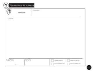 Página 3
Planteamiento del problema
Ubicación
Dirección:
Croquis:
Superﬁcie:
m2
Género: Obra nueva
Remodelación
Restauración
Remodelación
 