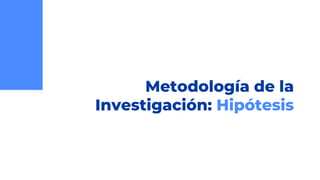 Metodología de la
Investigación: Hipótesis
 