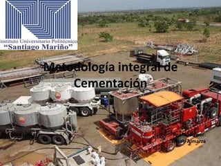 Metodología integral de
Cementación
Realizado por:
Yeison Almarza
 