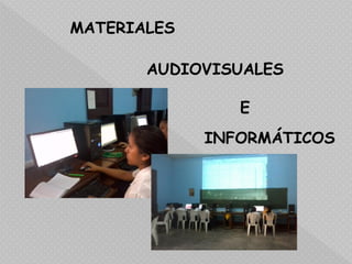MATERIALES

       AUDIOVISUALES

                E
             INFORMÁTICOS
 