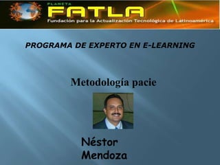 PROGRAMA DE EXPERTO EN E-LEARNING




        Metodología pacie




          Néstor
          Mendoza
 