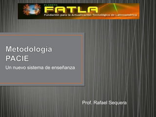 Un nuevo sistema de enseñanza




                                Prof. Rafael Sequera
 