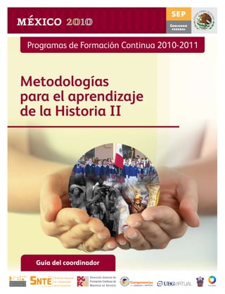 Programas de Formación Continua 2010-2011



Metodologías
para el aprendizaje
de la Historia II




   Guía del coordinador


                          para la   educación que queremos
 
