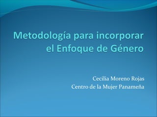Cecilia Moreno Rojas
Centro de la Mujer Panameña

 