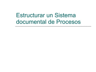 Estructurar un Sistema documental de Procesos 