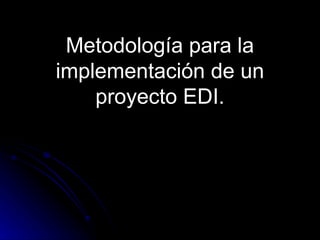 Metodología para la implementación de un proyecto EDI. 