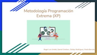 Metodología Programación
Extrema (XP)
Ángel Luis Vindel, Daniel Esteban, Cleibys Rodríguez, Paola Barcala
 