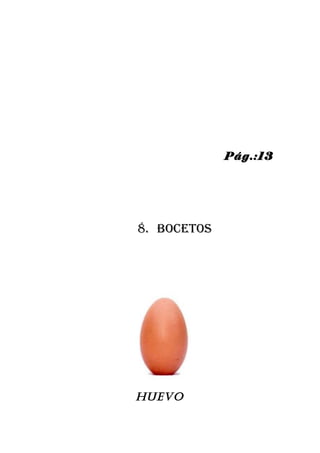 Pág.:13




8. bocetos




HuEVO
 