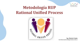 Metodología RUP
Rational Unified Process
Ing. Mariela Cóndor
mcvelasco@tecnologicoismac.edu.ec
 