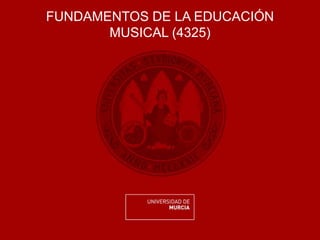 FUNDAMENTOS DE LA EDUCACIÓN
MUSICAL (4325)
 