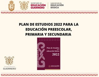 PLAN DE ESTUDIOS 2022 PARA LA
EDUCACIÓN PREESCOLAR,
PRIMARIA Y SECUNDARIA
 