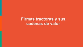 Firmas tractoras y sus
cadenas de valor
 