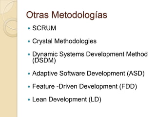 Otras MetodologíasSCRUMCrystalMethodologiesDynamic Systems Development Method (DSDM)Adaptive Software Development (ASD)Feature -DrivenDevelopment (FDD)Lean Development (LD)