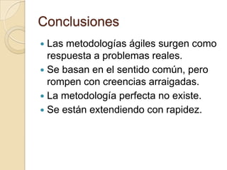 ConclusionesLas metodologías ágiles surgen como respuesta a problemas reales.Se basan en el sentido común, pero rompen con creencias arraigadas.La metodología perfecta no existe.Se están extendiendo con rapidez.