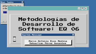 Marco Antonio Ríos Medina
Sebastián Pérez González
Metodologías de
Desarrollo de
Software: EQ 06
System Message
Run Tasks
 