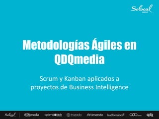 Metodologías Ágiles en
QDQmedia
Scrum y Kanban aplicados a
proyectos de Business Intelligence
 