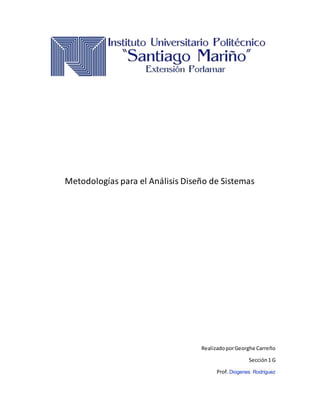 Metodologías para el Análisis Diseño de Sistemas
RealizadoporGeorghe Carreño
Sección1 G
Prof. Diogenes Rodríguez
 