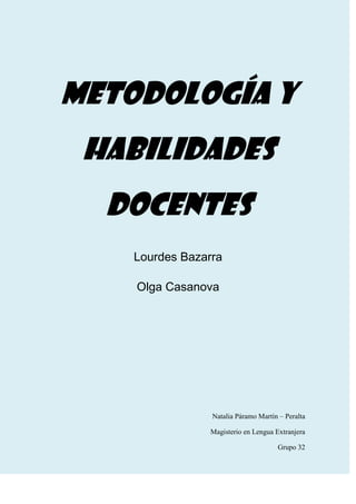 METODOLOGÍA Y
 HABILIDADES
  DOCENTES
    Lourdes Bazarra

    Olga Casanova




                 Natalia Páramo Martín – Peralta

                 Magisterio en Lengua Extranjera

                                       Grupo 32
 