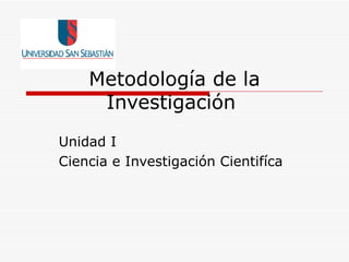 Metodología de la Investigación  Unidad I Ciencia e Investigación Cientifíca 