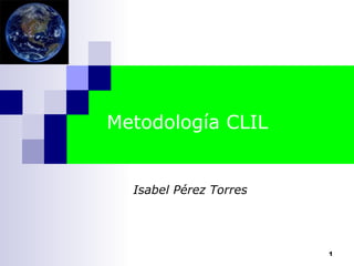 Metodología CLIL Isabel Pérez Torres 