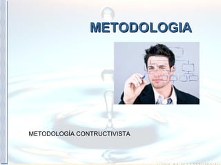 METODOLOGIA METODOLOGÍA CONTRUCTIVISTA 
