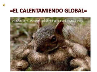 =EL CALENTAMIENDO GLOBAL= 