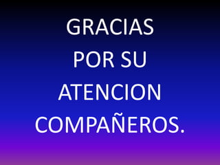 GRACIAS
   POR SU
  ATENCION
COMPAÑEROS.
 