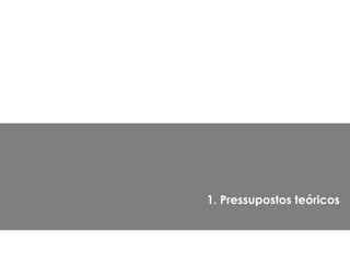 1. Pressupostos teóricos
 