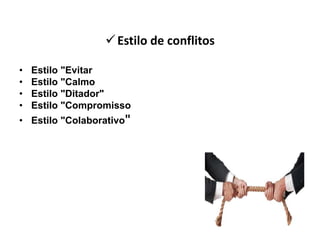  Estilo de conflitos
•
•
•
•

Estilo "Evitar
Estilo "Calmo
Estilo "Ditador"
Estilo "Compromisso

• Estilo "Colaborativo"

 