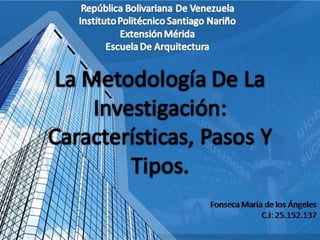 Metodologia de la investigacion, caracteristivas, pasos y tipos. 