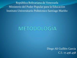 Diego Alí Guillén García
C.I.: 17.456.458
República Bolivariana de Venezuela
Ministerio del Poder Popular para la Educación
Instituto Universitario Politécnico Santiago Mariño
 