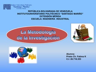 Alumna:
Prieto Ch. Fatima K
C.I: 26.718.353
REPÚBLICA BOLIVARIANA DE VENEZUELA
INSTITUTOUNIVERSITARIO POLITÉCNICO “SANTIAGO MARIÑO”
EXTENSIÓN MÉRIDA
ESCUELA: INGENIERÍA INDUSTRIAL
 
