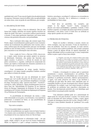 www.grupouniasselvi.com.br
41
qualidadetotal,certo?Éumconceitoligadoàáreadaadministração
de empresas. Entretanto, é possível refletir sobre sua aplicabilidade
em outras áreas, como na gestão de uma biblioteca, por exemplo.
6.1 DELIMITAÇÃO DO TEMA
	 Escolhido o tema, é hora de delimitá-lo. Dito de uma
forma bem simples, delimitar um assunto significa focalizar um
objeto de estudo. Para tanto, é necessário conhecer genericamente
o assunto. É uma etapa igualmente importante, pois temas muito
extensos não permitem discussões com profundidade.
	 Para a realização desta etapa, não existem regras fixas.
Porém, alguns encaminhamentos podem guiá-lo nesse momento:
realizar um levantamento das publicações mais recentes sobre o
tema; verificar quais são mais importantes, para que você não fique
perdido no meio de tantos títulos, e conversar com seu orientador
para concentrar-se nas informações mais relevantes.
	 Com a ajuda de Cervo e Bervian (1983), descrevem-
se, a seguir, outras técnicas que podem ajudá-lo no processo
de delimitação. Entretanto, elas podem não funcionar para
alguns assuntos. A primeira é a divisão do assunto em suas
partes constitutivas e, segunda, a definição da compreensão dos
termos, que implica a enumeração dos elementos constitutivos ou
explicativos que os conceitos envolvem.
	 Fixar circunstâncias de tempo (quadro histórico,
cronológico) e de espaço (quadro geográfico) também contribui
para indicar os limites do assunto.
	 Que tal ilustrar um caso de delimitação do tema?
Imagine que você escolha Programa 5S. Da forma como está, o
tema é bastante amplo, o que certamente atrapalharia a execução
do artigo. Você precisa, então, “passá-lo num funil”, “recortá-lo”,
restringi-lo, enfim, delimitá-lo. Alguns desdobramentos possíveis
desse tema são: Aplicabilidade do Programa 5S nas empresas
têxteis de Brusque, Implantação do Programa 5S nas empresas
metalúrgicas de Criciúma e Resultado da implantação do Programa
5S na Prefeitura de Florianópolis.
	 As possibilidades de delimitação são muitas, e todas
estão relacionadas ao seu gosto, a sua formação, a sua experiência
profissional, à existência de fontes, as suas possibilidades de
tempo e de recursos financeiros.
Veja outros exemplos:
• O nível de produtividade na empresa X,
• O índice de analfabetismo nas regiões rurais de Santa Catarina e
• As relações entre escolaridade dos funcionários e falhas no setor
de produção de fios nas empresas têxteis do Vale do Itajaí.
	 Ao se especificarem as informações (onde – em que
região, cidade, estado?); em que nível (no Ensino Fundamental,
Médio ou Superior?) e qual o enfoque (estatístico, filosófico,
histórico, psicológico, sociológico?), indicam-se as circunstâncias
para pesquisa e discussão, isto é, definem-se a extensão e a
profundidade do futuro artigo.
Você deve ter percebido, nos exemplos, que
sempre se faz algum “recorte”. Assim, consegue-se
discutir com maior profundidade e qualidade. Contudo, é bom
lembraroseguinte:osexemplossãotemas(equivalentesaoassunto
delimitado), e não títulos. Certo? O título deve ser atribuído ao
artigo apenas quando este estiver pronto.
6.2 PROBLEMA DE PESQUISA
	 Depois de escolher e delimitar o assunto, retorne aos
vários exemplos, caso seja necessário. É hora de transformar o
tema em problema. Você deve ter reparado, na seção anterior,
que se associou tema à palavra problema. Sim, porque a pesquisa
começa a partir de alguma dúvida, de alguma inquietação, de
alguma dificuldade (teórica ou prática) que se tenta compreender
melhor ou para a qual se busca uma solução.
[...] Ninguém, com razão, tem vontade de dedicar muito tempo
para saber se a chuva molha, se os homens e as mulheres são de
sexos diferentes, se as zebras são listradas de preto e branco. O
que mobiliza a mente humana são problemas, ou seja, a busca de
um maior entendimento de questões postas pelo real, ou ainda a
busca de soluções para problemas nele existentes, tendo em vista
a sua modificação para melhor. Para aí chegar, a pesquisa é um
excelente meio. (LAVILLE; DIONNE, 1999, p. 85).
	 Contudo, a investigação só começa após se questionar
mentalmente o assunto, transformando-o em problema. Para
tanto, é necessário detectar as dificuldades que o assunto aponta,
identificar os problemas envolvidos, elaborar questionamentos.
A seguir, você pode colocá-los em ordem, o que facilitará a
verificação de qual deles lhe parece mais importante para ser
respondido (lembre-se de que sua pesquisa deve oferecer alguma
contribuição). Na verdade, o que você estará fazendo é a divisão
do problema em problemas mais específicos relacionados ao
assunto. Essa decomposição permitirá que você identifique qual
(quais) dele(s) sua pesquisa pode responder.
	 Uma alternativa também pode ser a determinação de
algum ponto de vista para focalizar o assunto. Um mesmo tema
pode ser discutido sob vários enfoques. Confira, a seguir, alguns
exemplos de abordagem descritos por Laville e Dionne (1999, p.
104) para o tema (também chamado de “problema”) da evasão
escolar:
• O ângulo social: Os alunos vivem em um ambiente de evadidos?
A que grupos pertencem? São isolados? Seu ambiente familiar
valoriza os estudos? Recusam o mundo da competição?
• O ângulo psicológico: Como os evadidos se percebem?
Possuem uma imagem positiva de si mesmos? Experimentam
um sentimento de fracasso? Com o que se identificam? O que
valorizam? Encontram obstáculos intelectuais ou afetivos na
aprendizagem escolar?
• O ângulo histórico: Que vida escolar tiveram? Pode-se
determinar em seu passado sinais anunciadores de evasão?
Existem na realidade escolar fatores que surgiram e poderiam
 