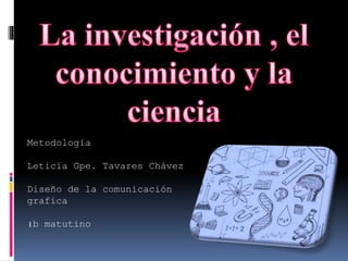 Metodología
Leticia Gpe. Tavares Chávez
Diseño de la comunicación
grafica
1b matutino
 
