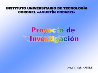 Dra.: VIVAS, AMELY
INSTITUTO UNIVERSITARIO DE TECNOLOGÌA
CORONEL «AGUSTÍN CODAZZI»
 