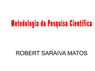 ROBERT SARAIVA MATOS
 