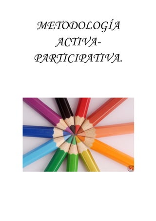 METODOLOGÍA
ACTIVA-
PARTICIPATIVA.
 