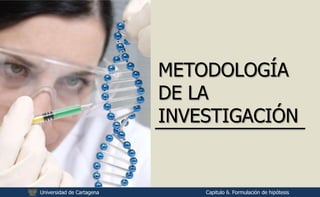 Universidad de Cartagena Capitulo 6. Formulación de hipótesis
METODOLOGÍA
DE LA
INVESTIGACIÓN
 