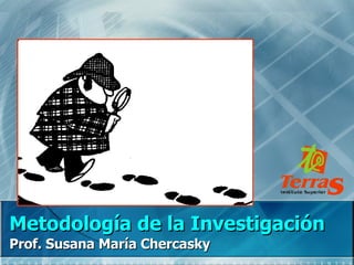 Metodología de la Investigación Prof. Susana María Chercasky 