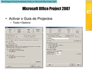 Microsoft Office Project 2007 ,[object Object],[object Object],Metodologia de Projecto>Aplicação Prática em Microsoft Office Project 2007 