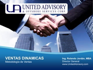 www.UnitedAdvisory.com
Tel. +502 226 8286
Panamá
Metodología de Ventas
VENTAS DINAMICAS Ing. Rolando Jordán, MBA
Director General
www.UnitedAdvisory.com
 