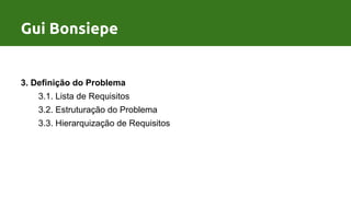 Processo de Design por Gui Bonsiepe
3. Definição do Problema
3.1. Lista de Requisitos
3.2. Estruturação do Problema
3.3. Hierarquização de Requisitos
Gui Bonsiepe
 
