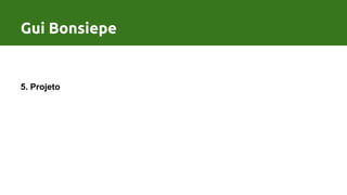 Processo de Design por Gui Bonsiepe
5. Projeto
Gui Bonsiepe
 