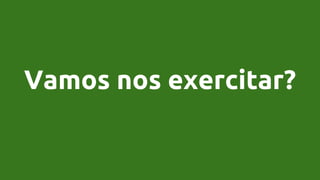 Vamos nos exercitar?
 