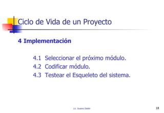 4 Implementación 4.1  Seleccionar el próximo módulo. 4.2  Codificar módulo. 4.3  Testear el Esqueleto del sistema. Ciclo de Vida de un Proyecto 