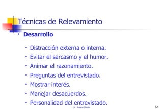 Desarrollo Distracción externa o interna. Evitar el sarcasmo y el humor. Animar el razonamiento. Preguntas del entrevistado. Mostrar interés. Manejar desacuerdos. Personalidad del entrevistado. Técnicas de Relevamiento 
