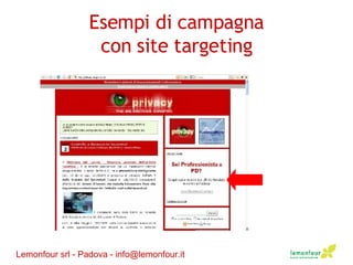 Esempi di campagna con site targeting Lemonfour srl - Padova - info@lemonfour.it 