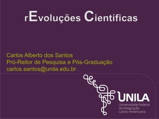 Carlos Alberto dos Santos
Pró-Reitor de Pesquisa e Pós-Graduação
carlos.santos@unila.edu.br
 